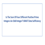 Is The Sum Of Four Different Positive Prime Integers An Odd Integer GMAT Data Sufficiency